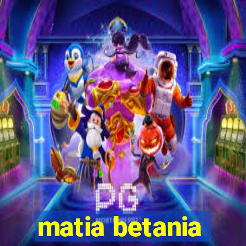 matia betania